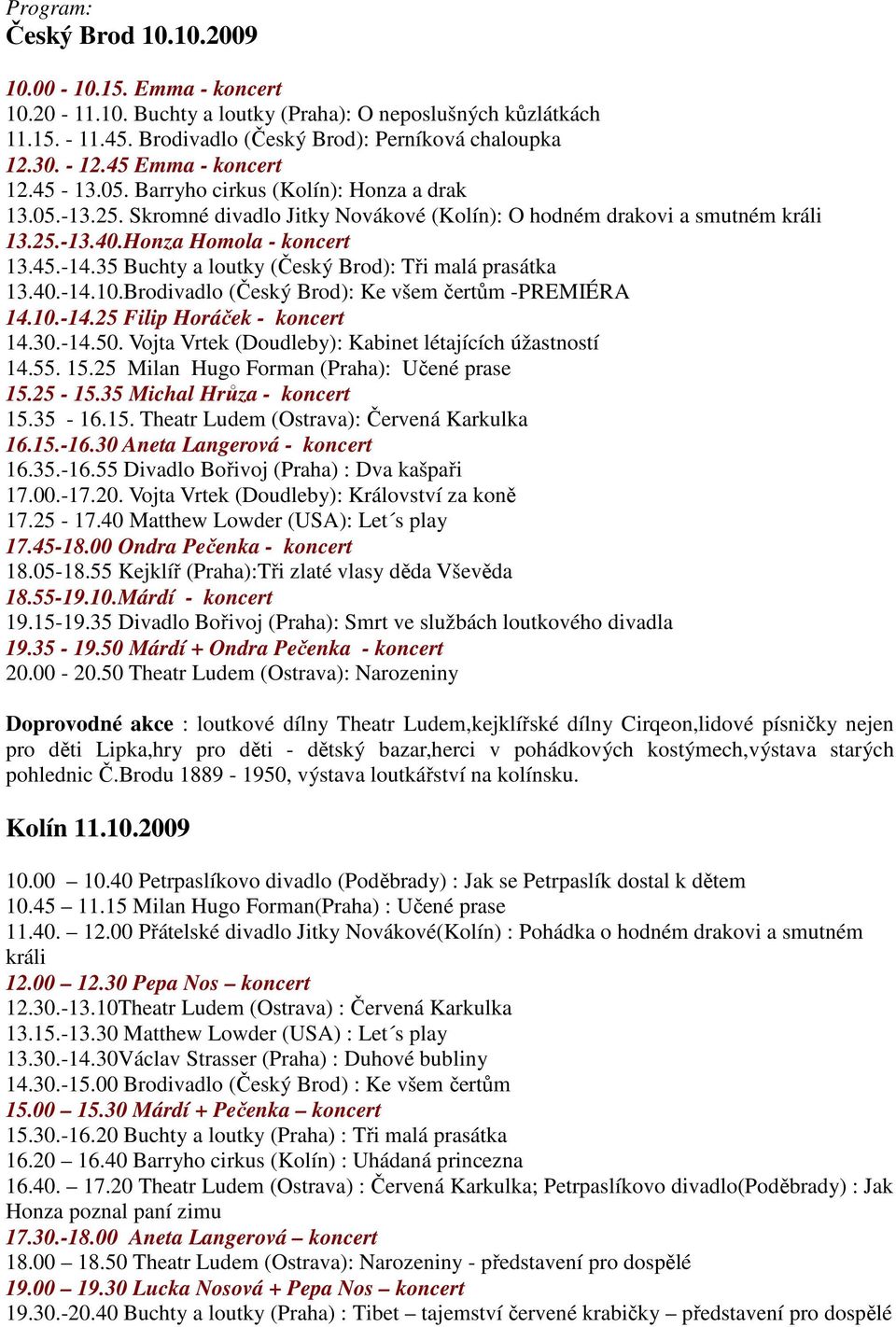 35 Buchty a loutky (Český Brod): Tři malá prasátka 13.40.-14.10.Brodivadlo (Český Brod): Ke všem čertům -PREMIÉRA 14.10.-14.25 Filip Horáček - koncert 14.30.-14.50.