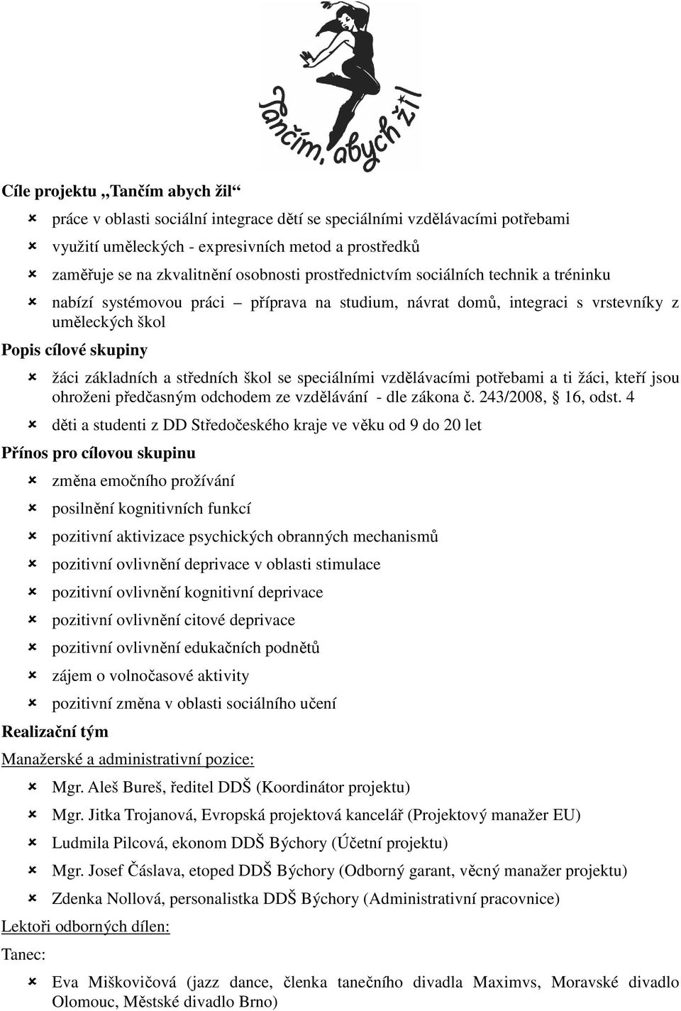 se speciálními vzdělávacími potřebami a ti žáci, kteří jsou ohroženi předčasným odchodem ze vzdělávání - dle zákona č. 243/2008, 16, odst.