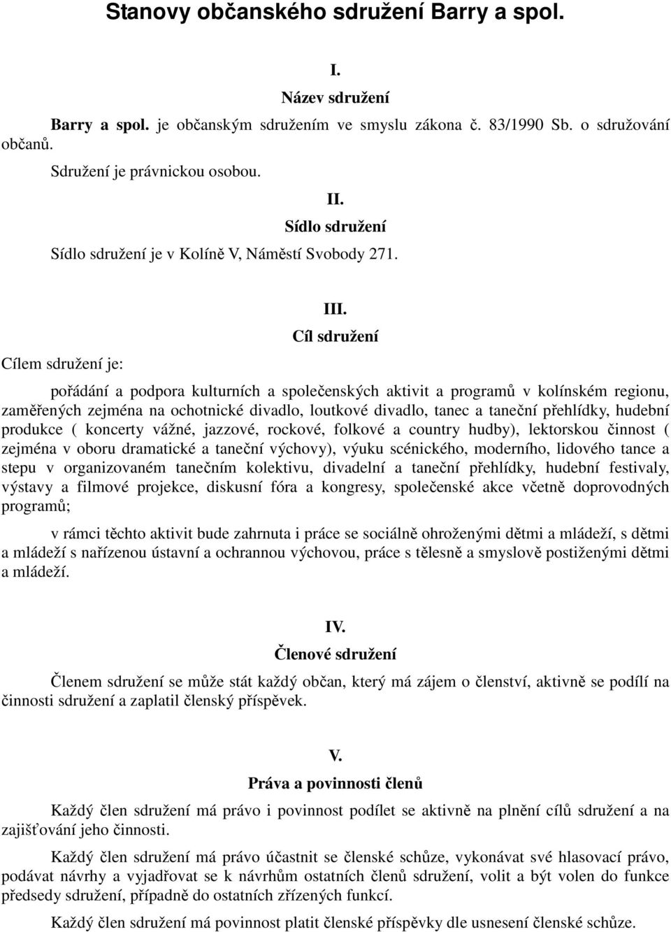 Cíl sdružení pořádání a podpora kulturních a společenských aktivit a programů v kolínském regionu, zaměřených zejména na ochotnické divadlo, loutkové divadlo, tanec a taneční přehlídky, hudební