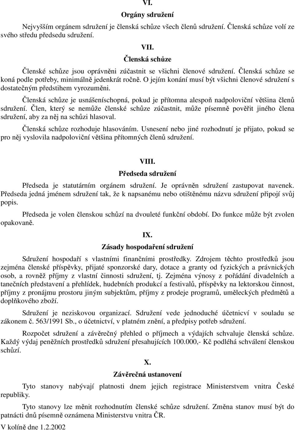 O jejím konání musí být všichni členové sdružení s dostatečným předstihem vyrozuměni. Členská schůze je usnášeníschopná, pokud je přítomna alespoň nadpoloviční většina členů sdružení.