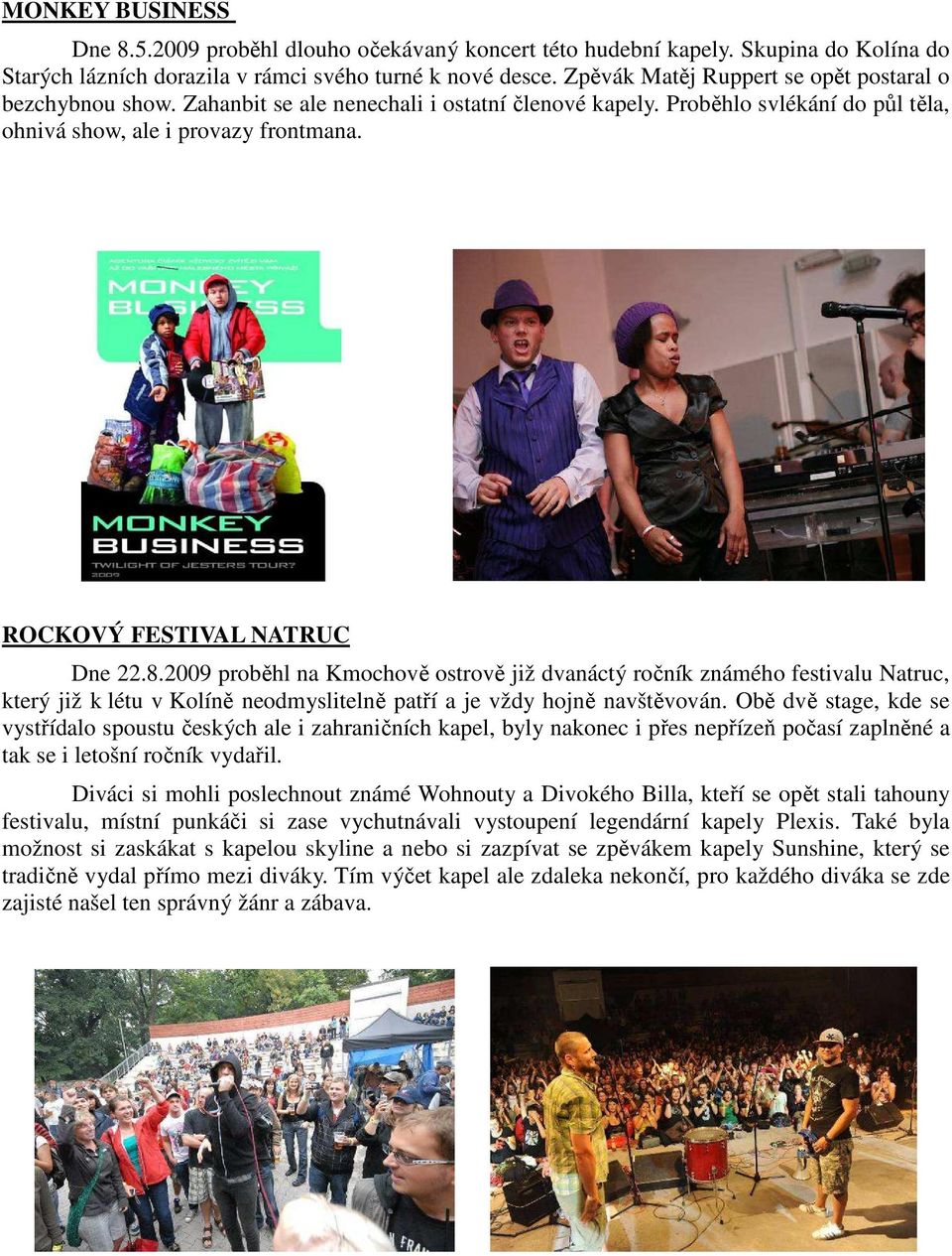 ROCKOVÝ FESTIVAL NATRUC Dne 22.8.2009 proběhl na Kmochově ostrově již dvanáctý ročník známého festivalu Natruc, který již k létu v Kolíně neodmyslitelně patří a je vždy hojně navštěvován.