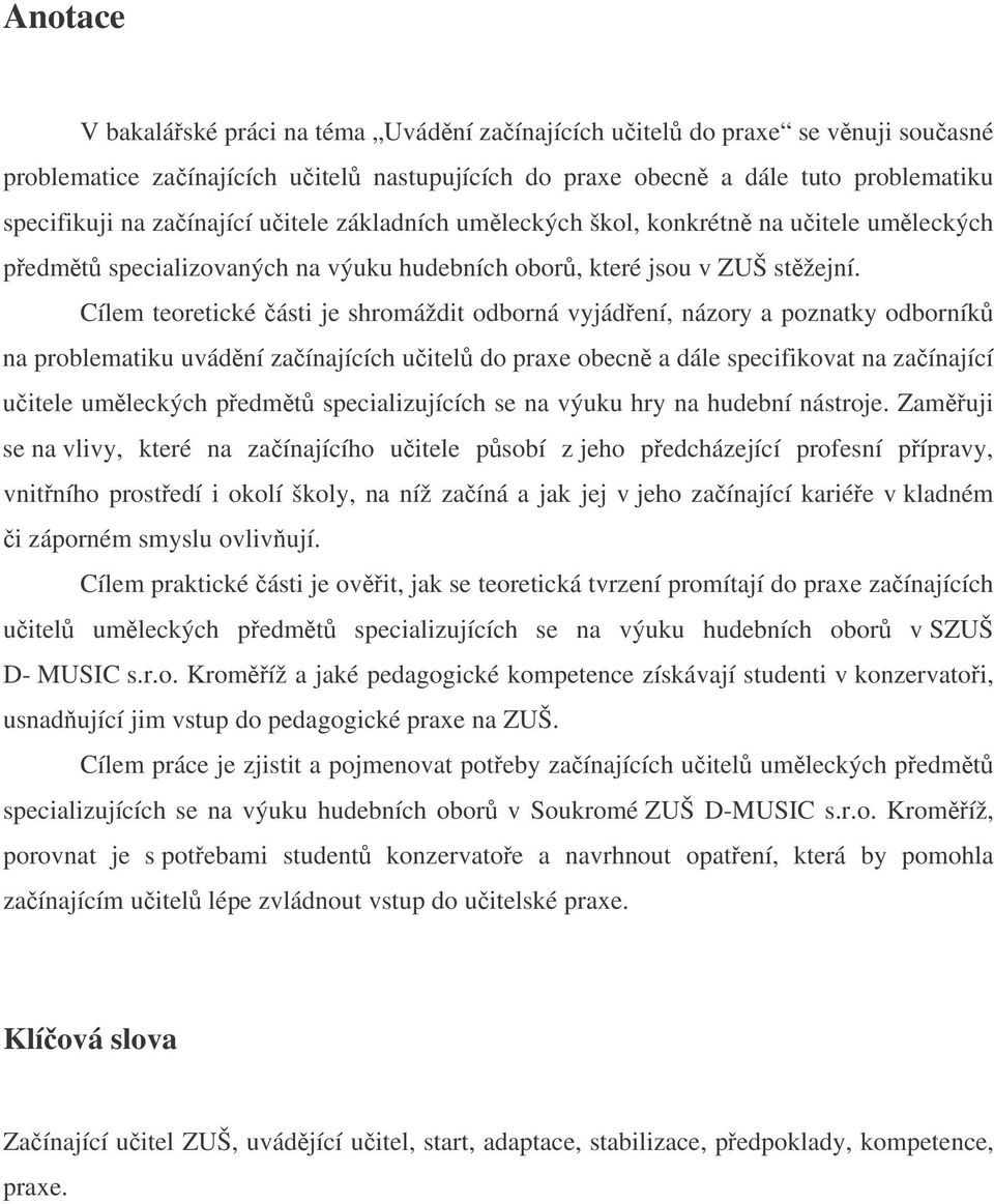 Cílem teoretické ásti je shromáždit odborná vyjádení, názory a poznatky odborník na problematiku uvádní zaínajících uitel do praxe obecn a dále specifikovat na zaínající uitele umleckých pedmt