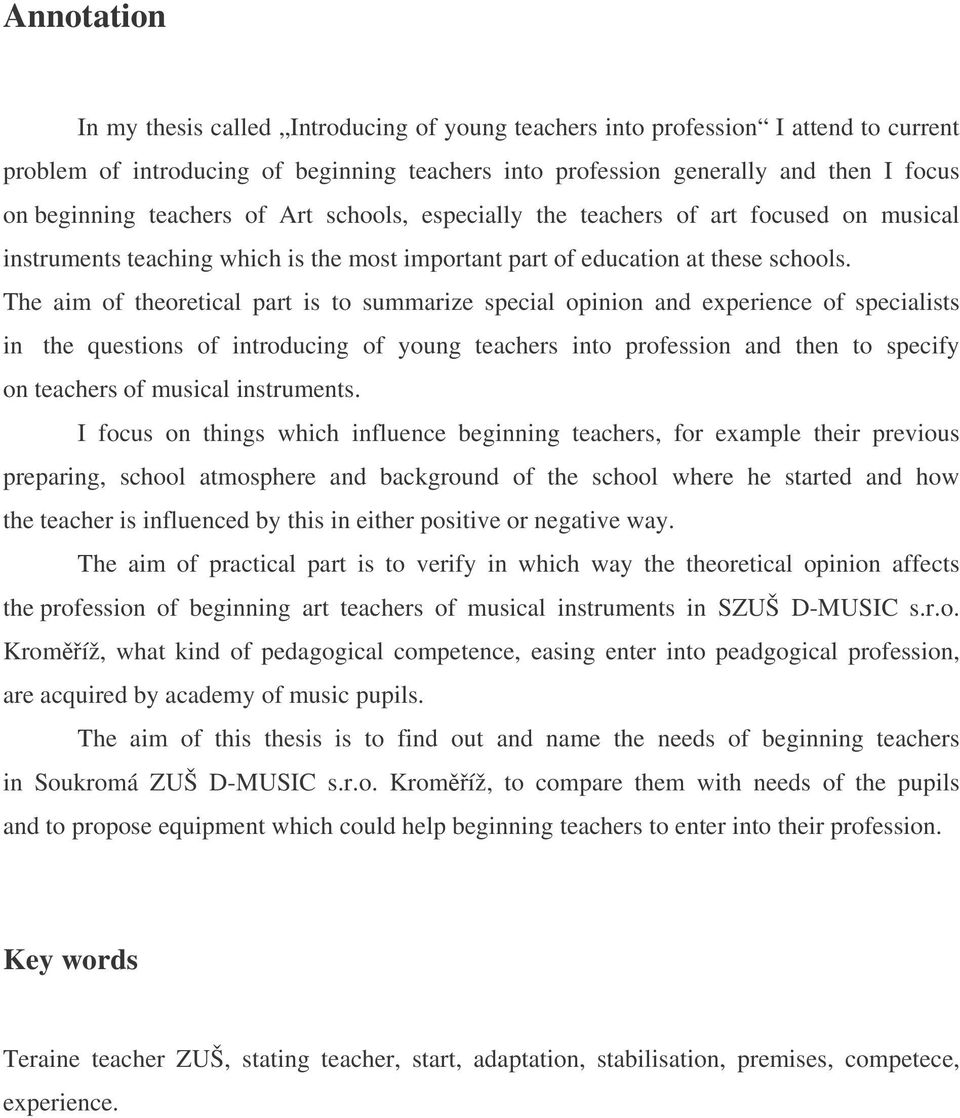 The aim of theoretical part is to summarize special opinion and experience of specialists in the questions of introducing of young teachers into profession and then to specify on teachers of musical
