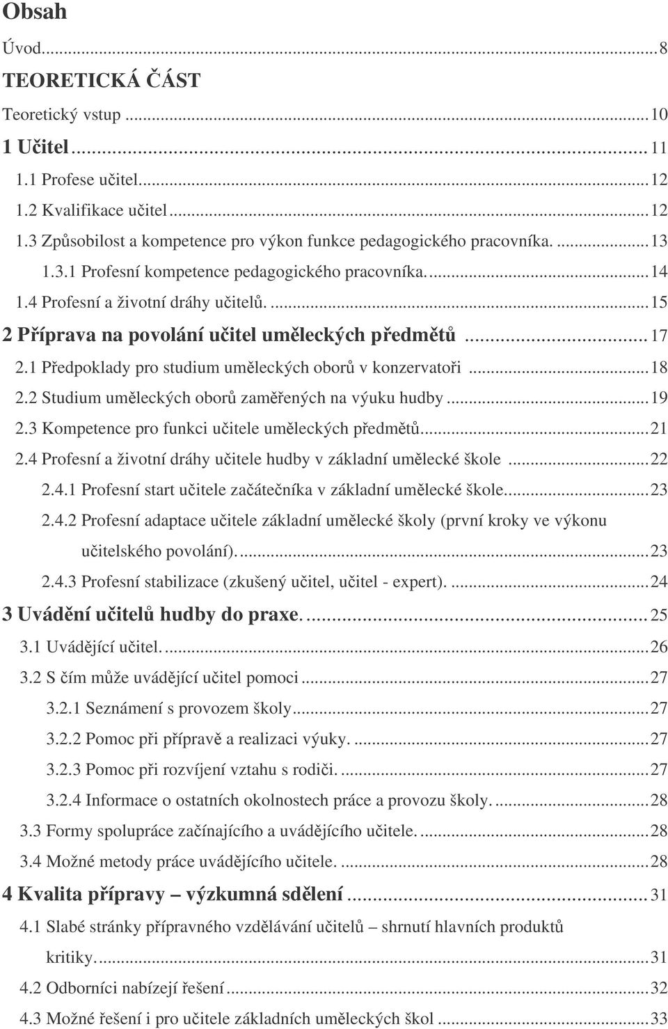 1 Pedpoklady pro studium umleckých obor v konzervatoi... 18 2.2 Studium umleckých obor zamených na výuku hudby... 19 2.3 Kompetence pro funkci uitele umleckých pedmt... 21 2.