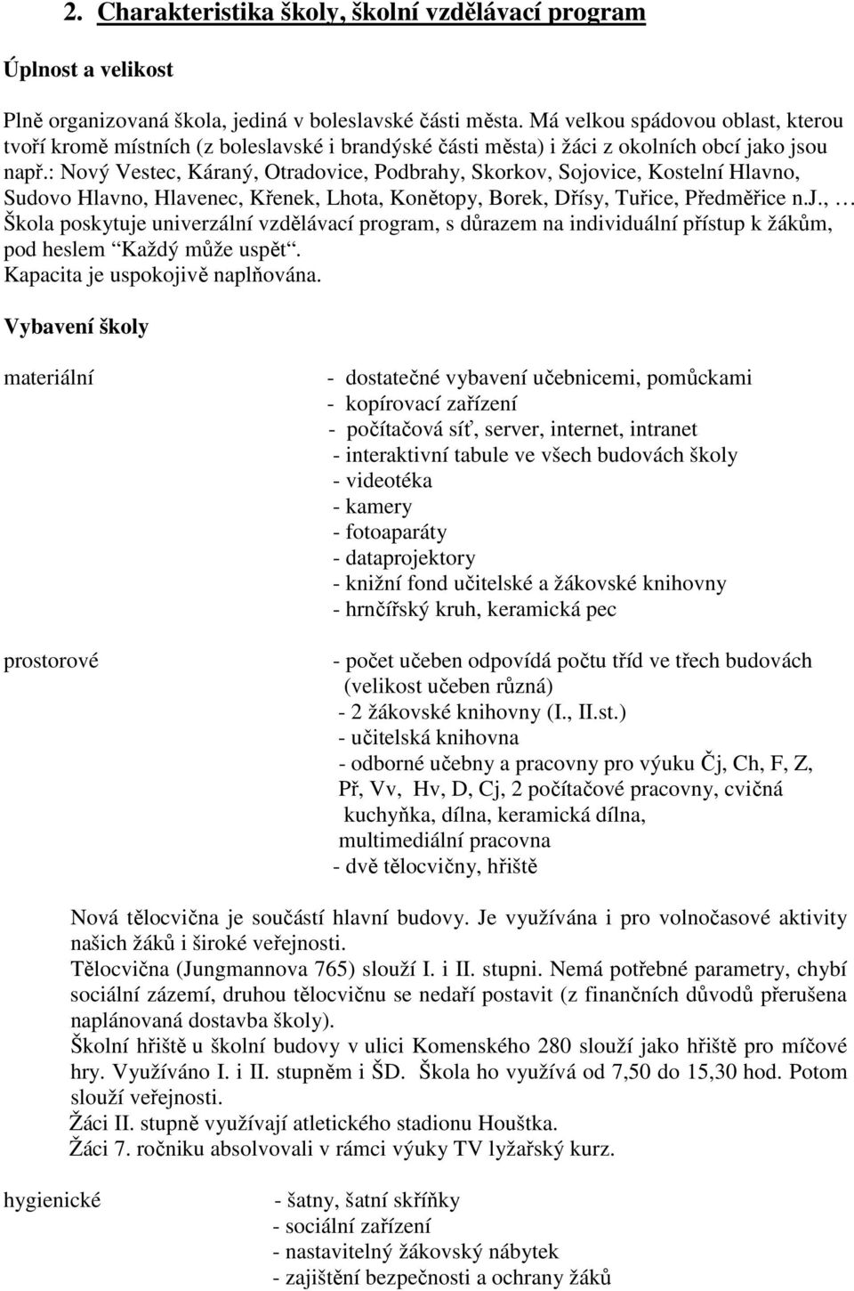 : Nový Vestec, Káraný, Otradovice, Podbrahy, Skorkov, Sojovice, Kostelní Hlavno, Sudovo Hlavno, Hlavenec, Křenek, Lhota, Konětopy, Borek, Dřísy, Tuřice, Předměřice n.j., Škola poskytuje univerzální vzdělávací program, s důrazem na individuální přístup k žákům, pod heslem Každý může uspět.