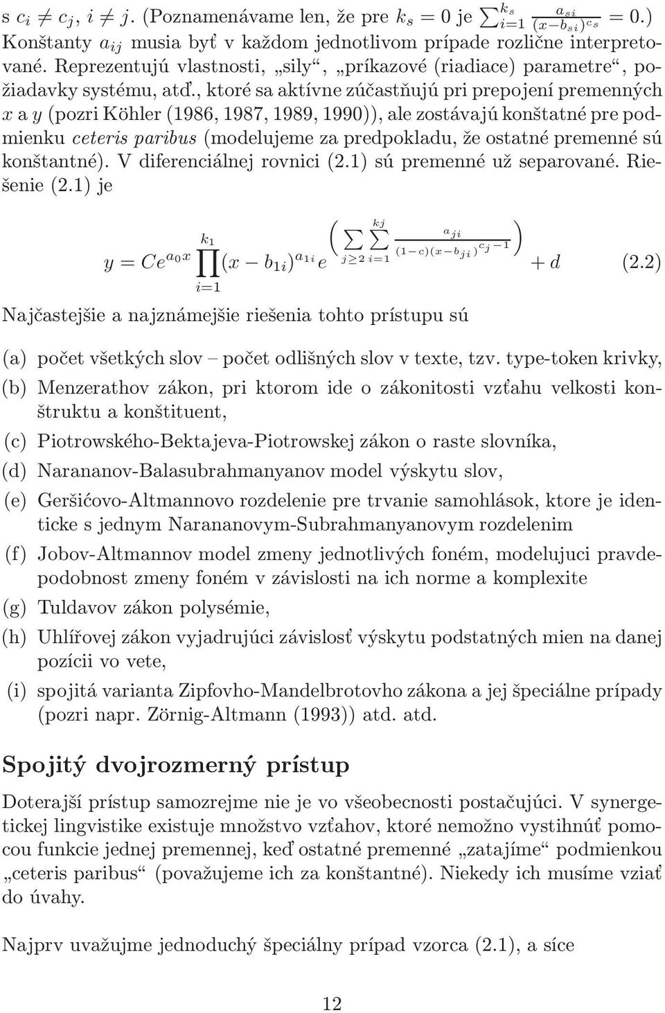 , ktoré sa aktívne zúčastňujú pri prepojení premenných x a y(pozri Köhler(1986, 1987, 1989, 1990)), ale zostávajú konštatné pre podmienku ceteris paribus(modelujeme za predpokladu, že ostatné