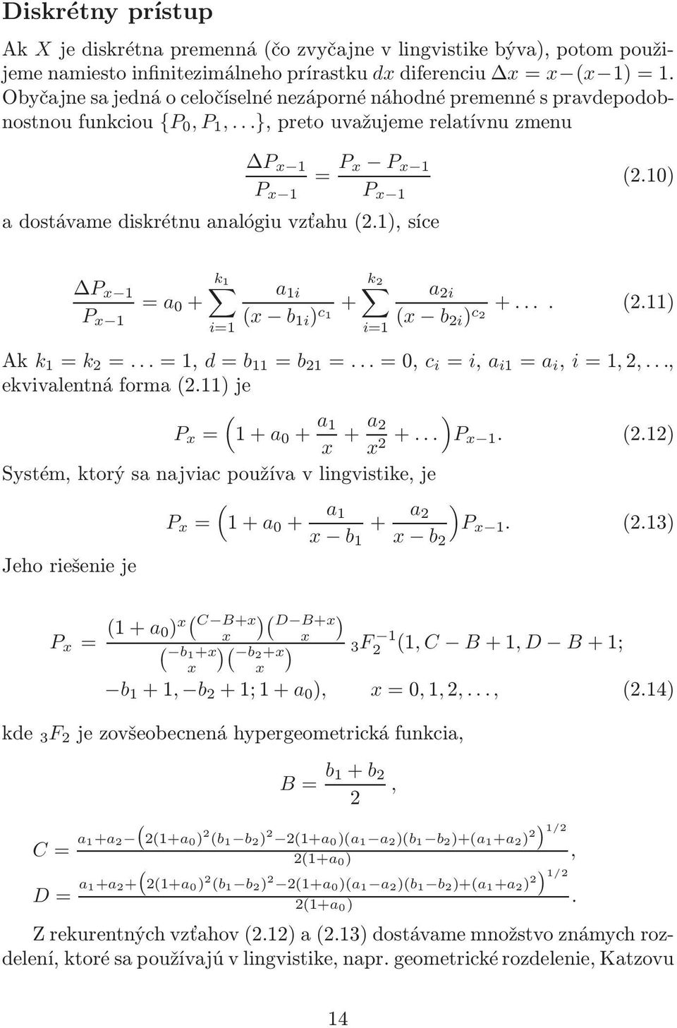 1), síce P x 1 P x 1 = P x P x 1 P x 1 (2.10) P x 1 P x 1 = a 0 + k 1 i=1 k2 a 1i (x b 1i ) c1+ i=1 a 2i (x b 2i ) c2+.... (2.11) Ak k 1 = k 2 =...=1, d=b 11 = b 21 =...=0, c i = i, a i1 = a i, i=1,2,.