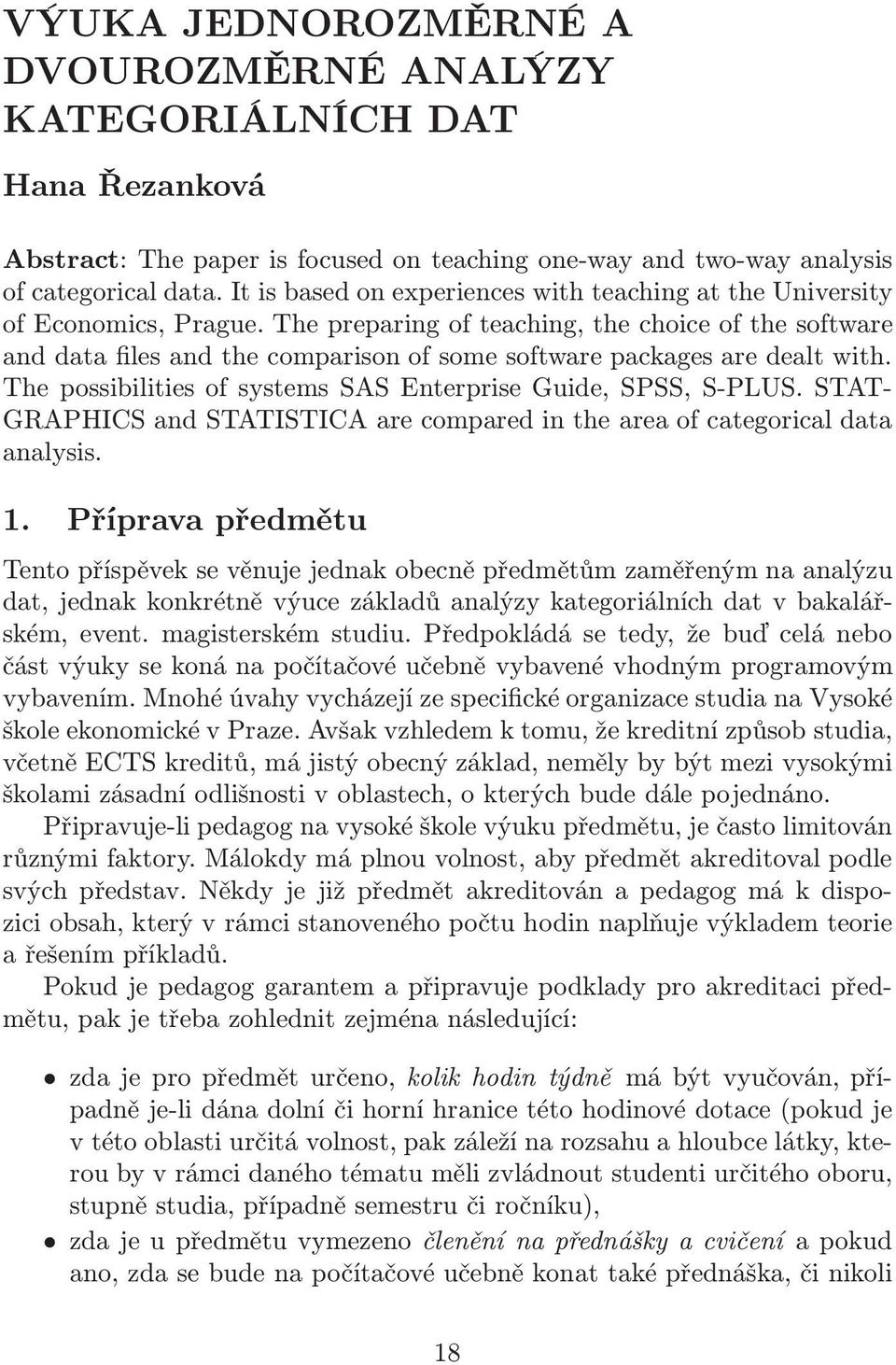 The preparing of teaching, the choice of the software and data files and the comparison of some software packages are dealt with. The possibilities of systems SAS Enterprise Guide, SPSS, S-PLUS.