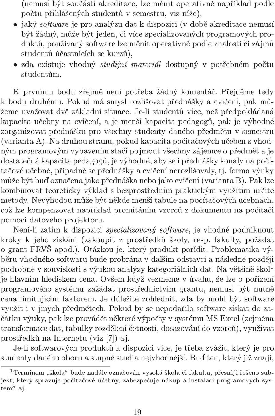 dostupný v potřebném počtu studentům. K prvnímu bodu zřejmě není potřeba žádný komentář. Přejděme tedy k bodu druhému.