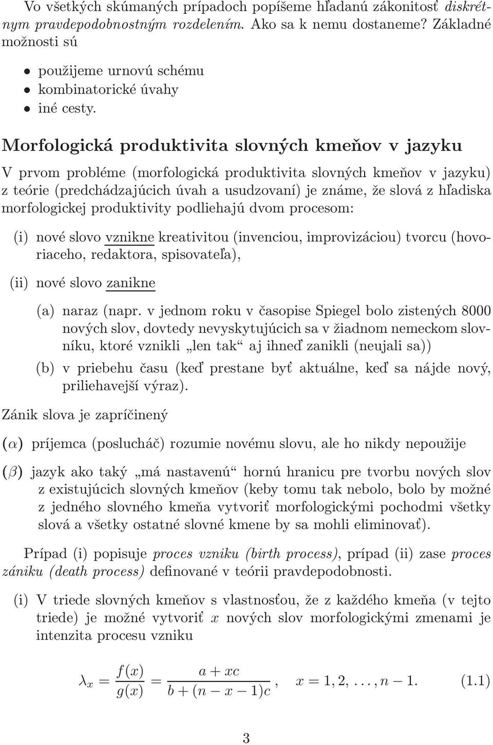 Morfologická produktivita slovných kmeňov v jazyku V prvom probléme(morfologická produktivita slovných kmeňov v jazyku) z teórie(predchádzajúcich úvah a usudzovaní) je známe, že slová z hľadiska