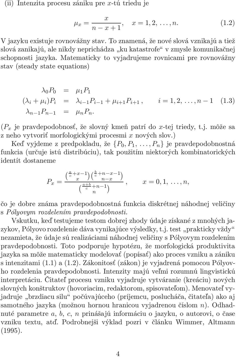 Matematicky to vyjadrujeme rovnicami pre rovnovážny stav(steady state equations) λ 0 P 0 = µ 1 P 1 (λ i + µ i )P i = λ i 1 P i 1 + µ i+1 P i+1, i=1,2,..., n 1 (1.3) λ n 1 P n 1 = µ n P n.