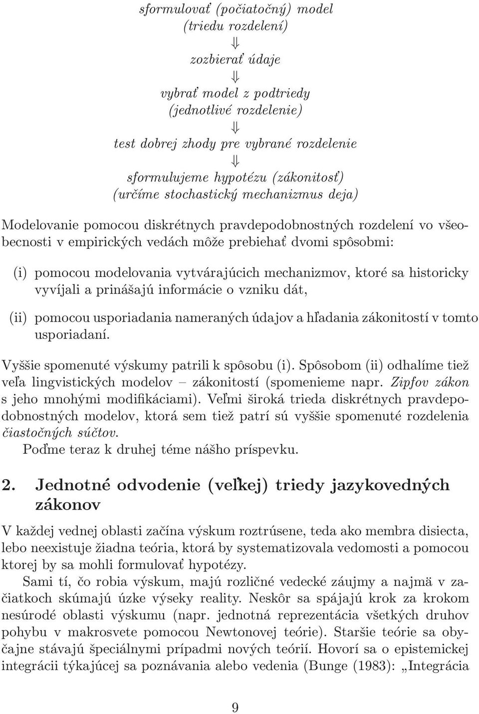 mechanizmov, ktoré sa historicky vyvíjali a prinášajú informácie o vzniku dát, (ii) pomocou usporiadania nameraných údajov a hľadania zákonitostí v tomto usporiadaní.