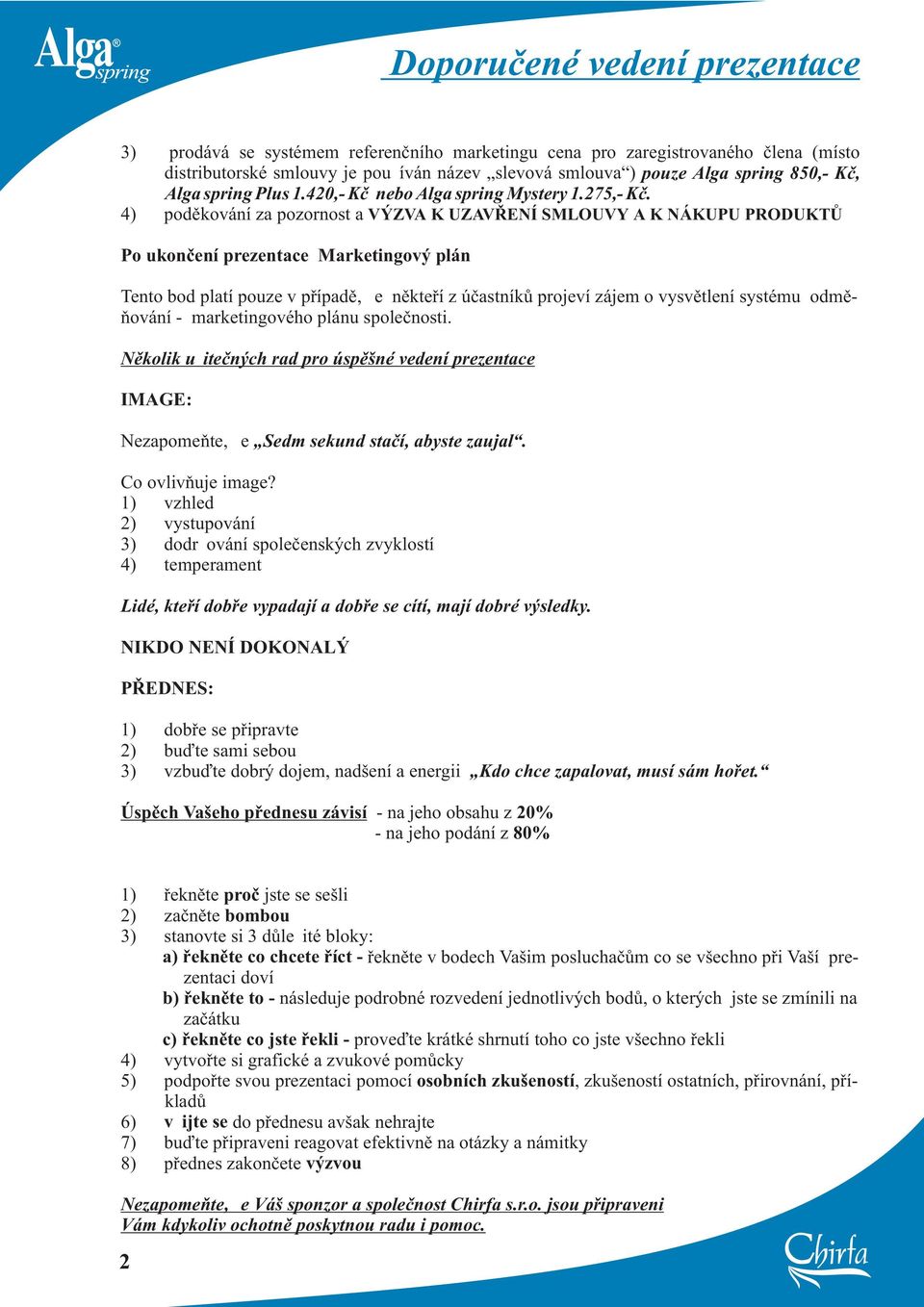 4) podìkování za pozornost a VÝZVA K UZAVØENÍ SMLOUVY A K NÁKUPU PRODUKTÙ Po ukonèení prezentace Marketingový plán Tento bod platí pouze v pøípadì, e nìkteøí z úèastníkù projeví zájem o vysvìtlení