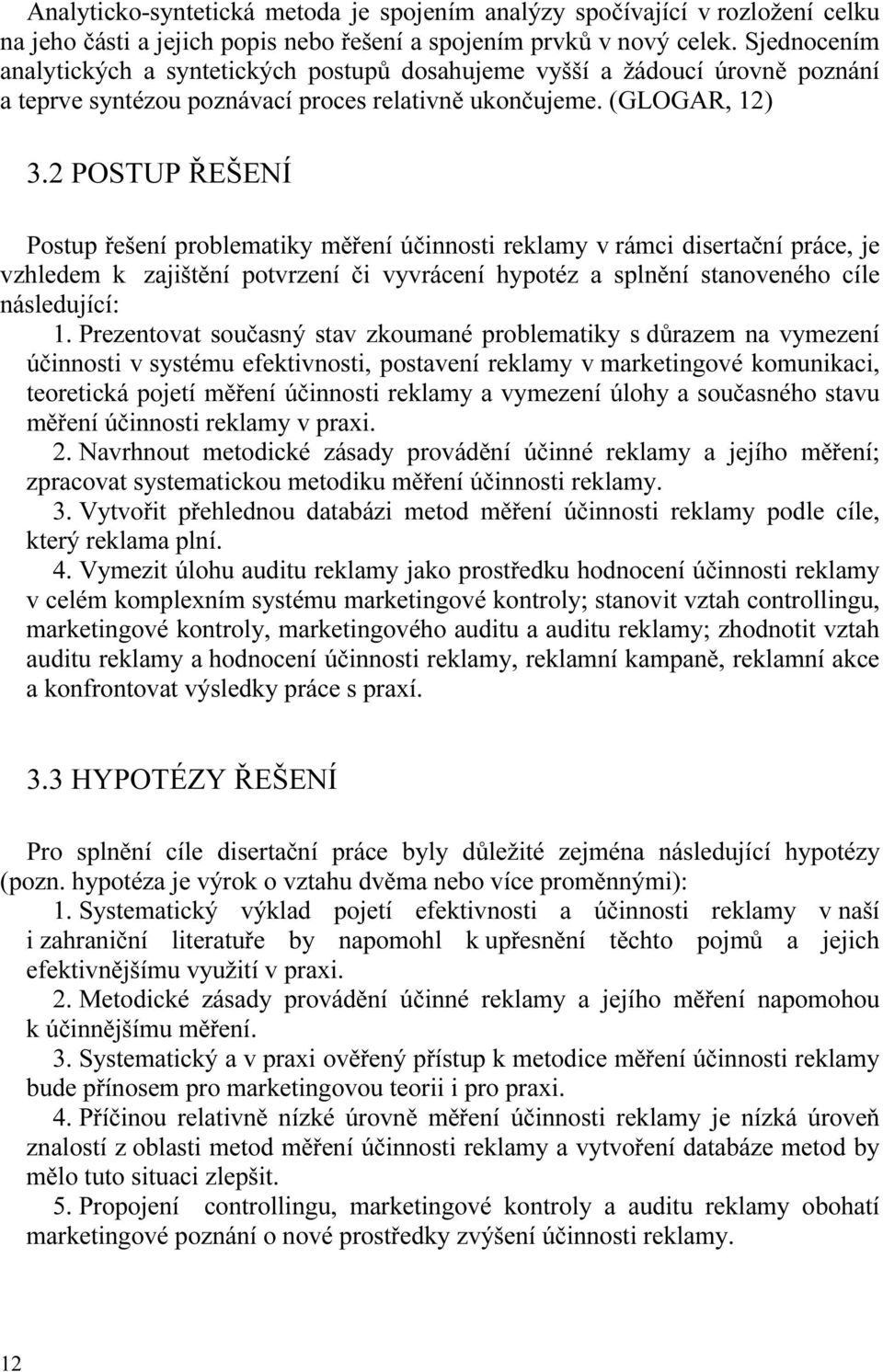 2 POSTUP ŘEŠENÍ Postup řešení problematiky měření účinnosti reklamy v rámci disertační práce, je vzhledem k zajištění potvrzení či vyvrácení hypotéz a splnění stanoveného cíle následující: 1.