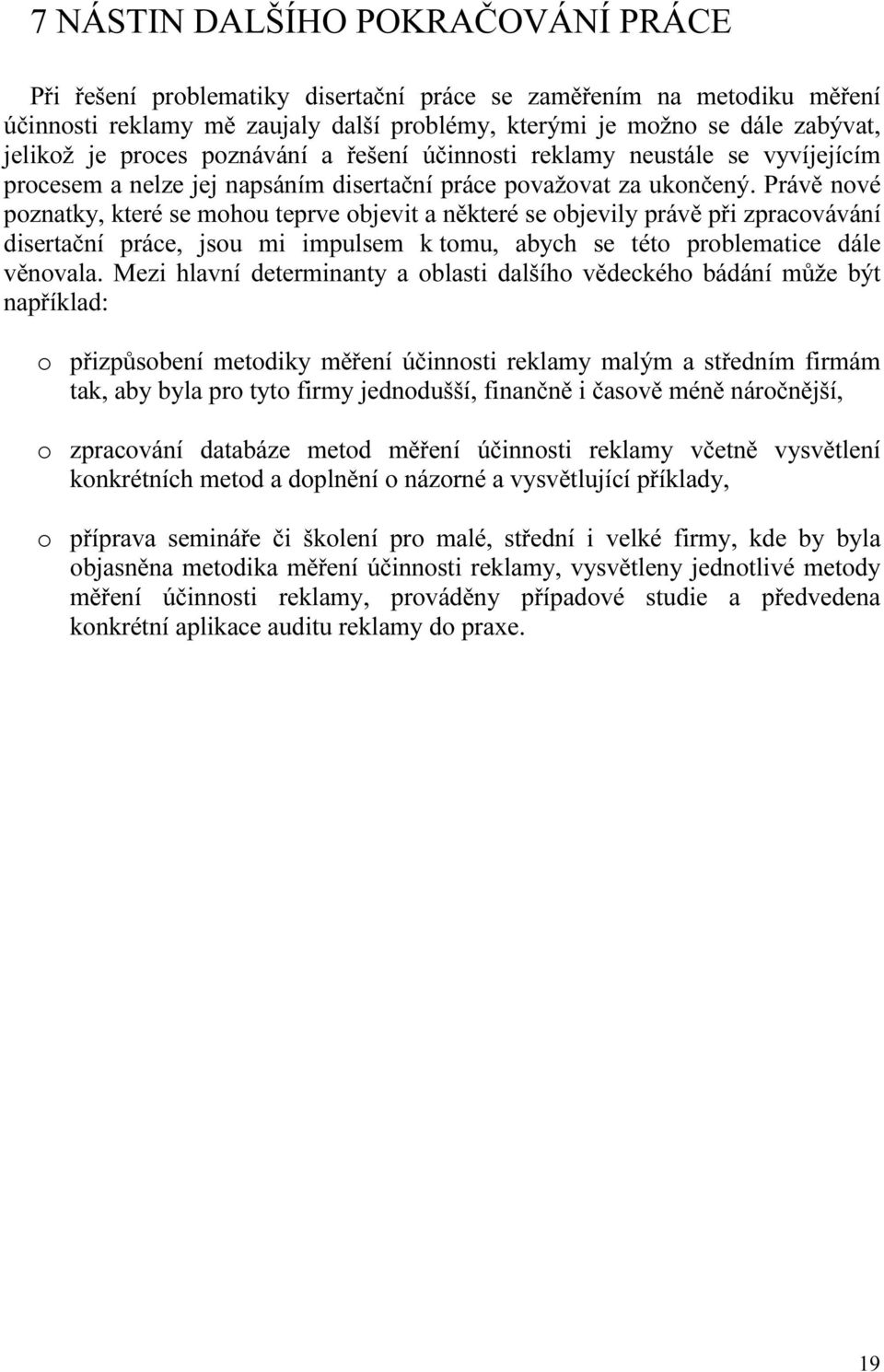 Právě nové poznatky, které se mohou teprve objevit a některé se objevily právě při zpracovávání disertační práce, jsou mi impulsem k tomu, abych se této problematice dále věnovala.