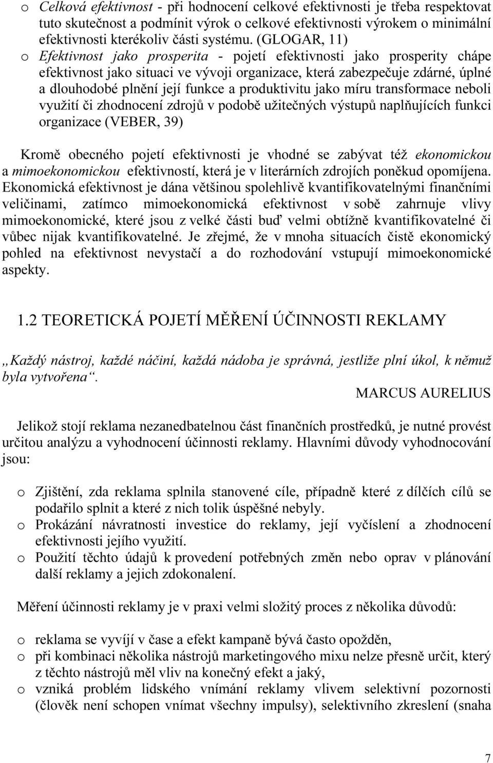 produktivitu jako míru transformace neboli využití či zhodnocení zdrojů v podobě užitečných výstupů naplňujících funkci organizace (VEBER, 39) Kromě obecného pojetí efektivnosti je vhodné se zabývat