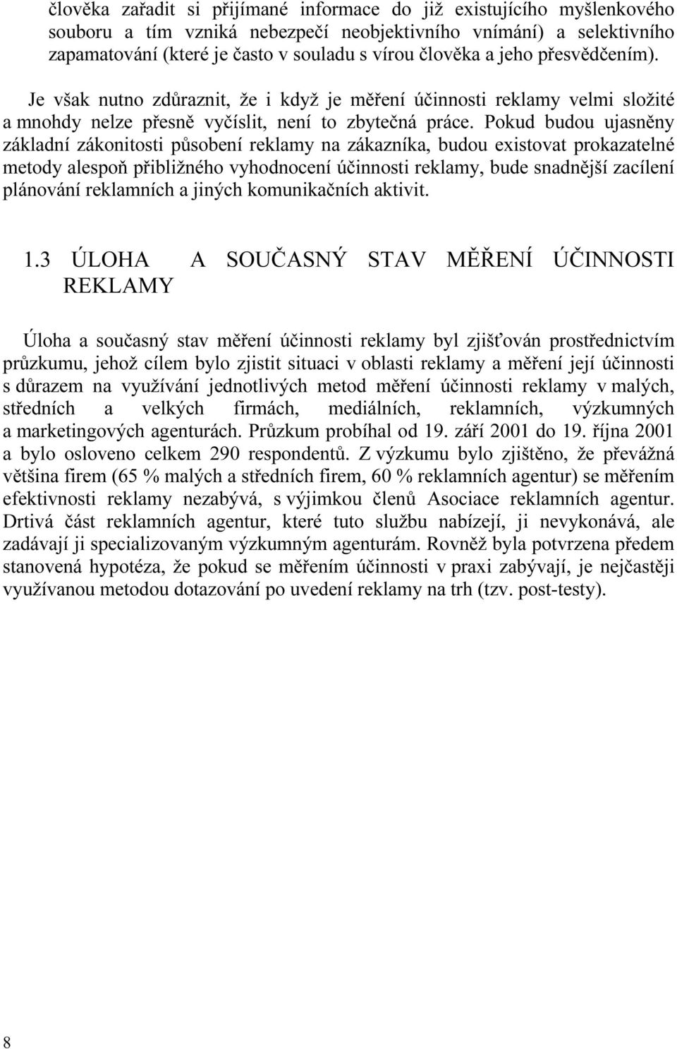 Pokud budou ujasněny základní zákonitosti působení reklamy na zákazníka, budou existovat prokazatelné metody alespoň přibližného vyhodnocení účinnosti reklamy, bude snadnější zacílení plánování