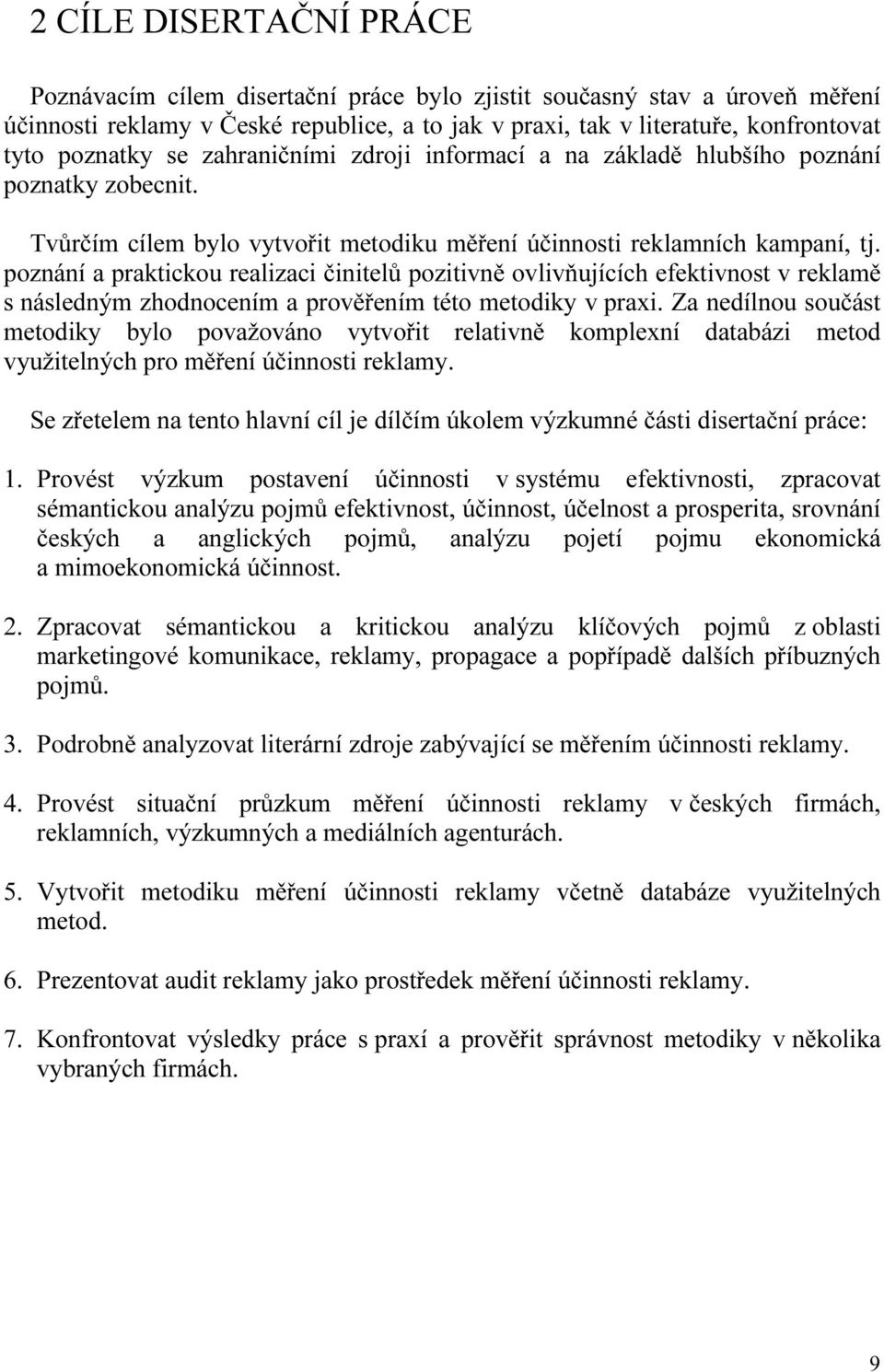 poznání a praktickou realizaci činitelů pozitivně ovlivňujících efektivnost v reklamě s následným zhodnocením a prověřením této metodiky v praxi.