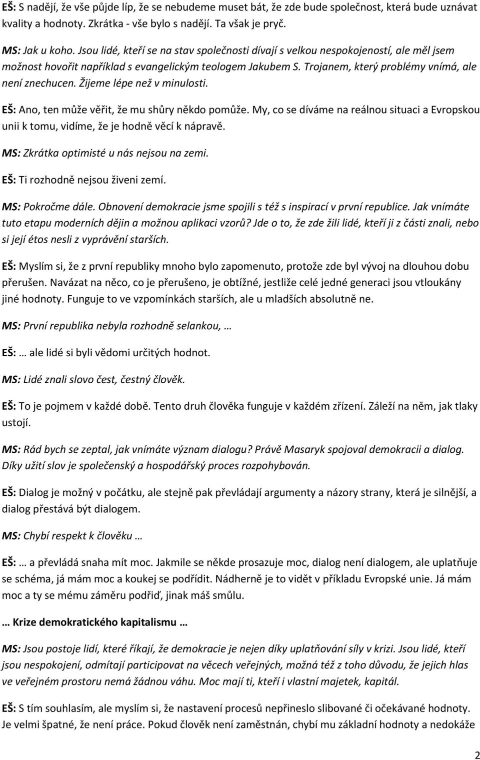 Žijeme lépe než v minulosti. EŠ: Ano, ten může věřit, že mu shůry někdo pomůže. My, co se díváme na reálnou situaci a Evropskou unii k tomu, vidíme, že je hodně věcí k nápravě.