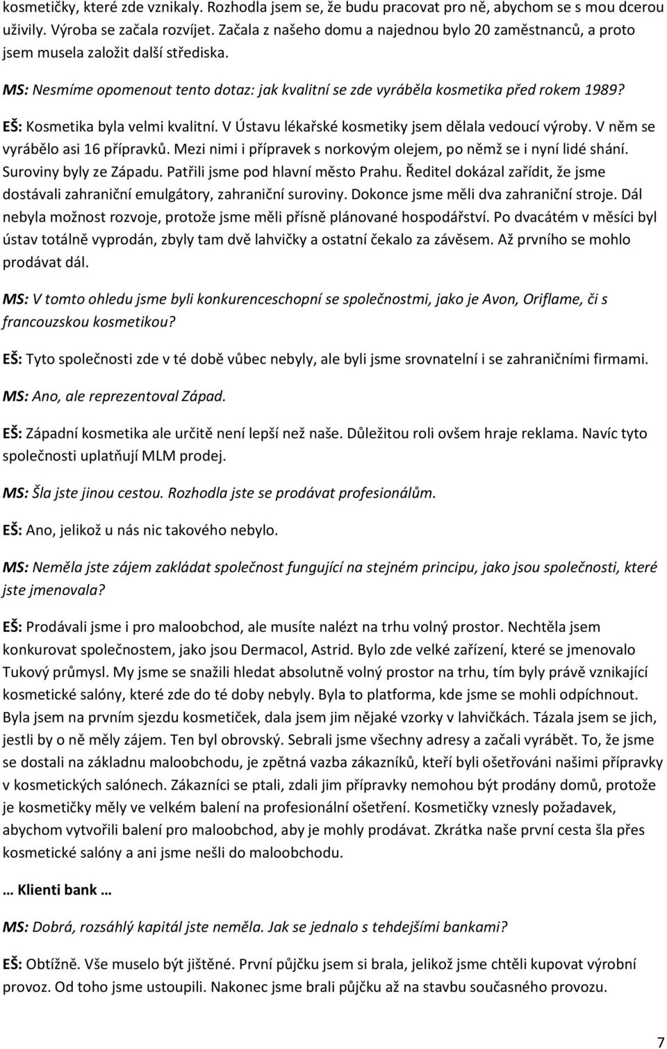 EŠ: Kosmetika byla velmi kvalitní. V Ústavu lékařské kosmetiky jsem dělala vedoucí výroby. V něm se vyrábělo asi 16 přípravků. Mezi nimi i přípravek s norkovým olejem, po němž se i nyní lidé shání.