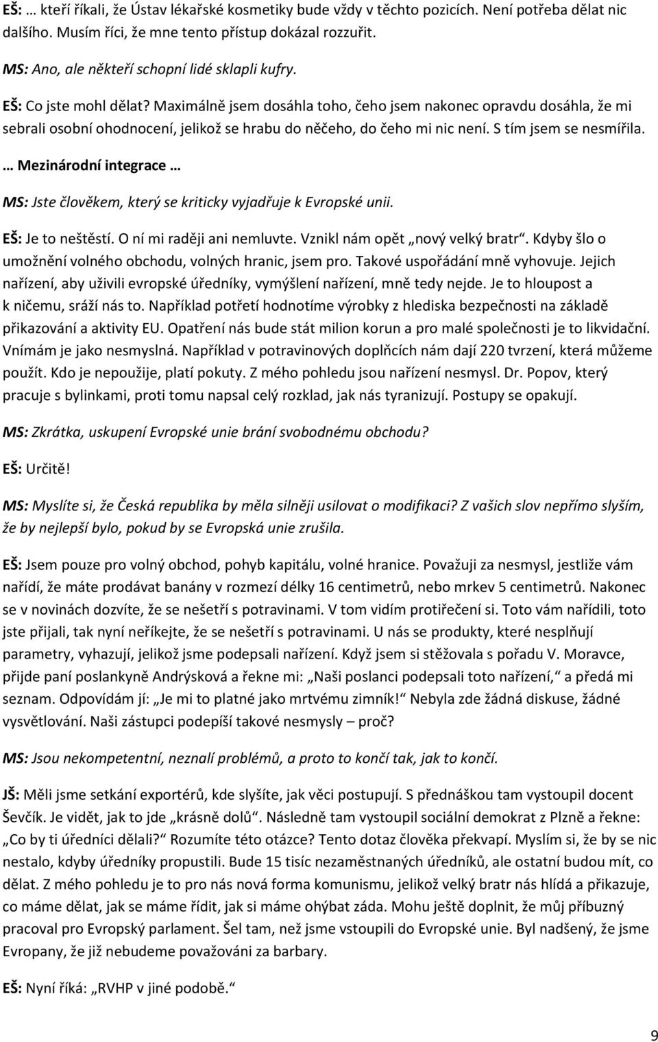 Maximálně jsem dosáhla toho, čeho jsem nakonec opravdu dosáhla, že mi sebrali osobní ohodnocení, jelikož se hrabu do něčeho, do čeho mi nic není. S tím jsem se nesmířila.