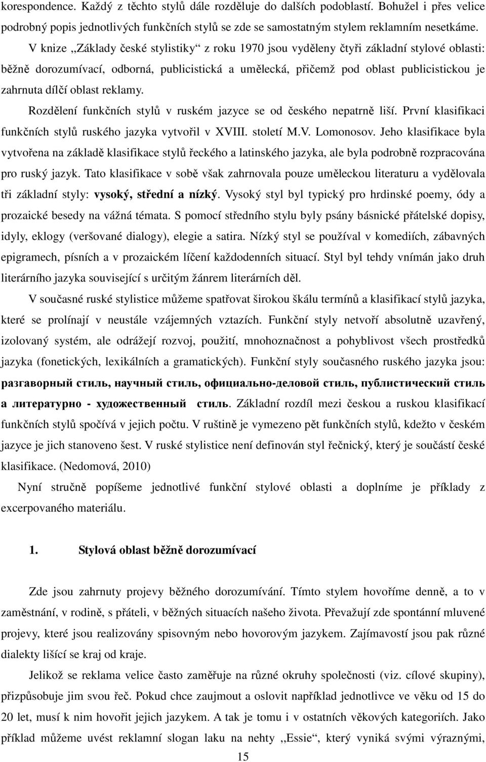 oblast reklamy. Rozdělení funkčních stylů v ruském jazyce se od českého nepatrně liší. První klasifikaci funkčních stylů ruského jazyka vytvořil v XVIII. století M.V. Lomonosov.