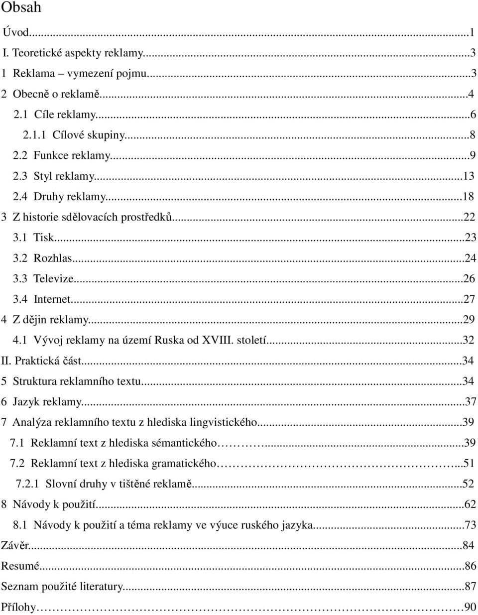 století...32 II. Praktická část...34 5 Struktura reklamního textu...34 6 Jazyk reklamy...37 7 Analýza reklamního textu z hlediska lingvistického...39 7.1 Reklamní text z hlediska sémantického...39 7.2 Reklamní text z hlediska gramatického.