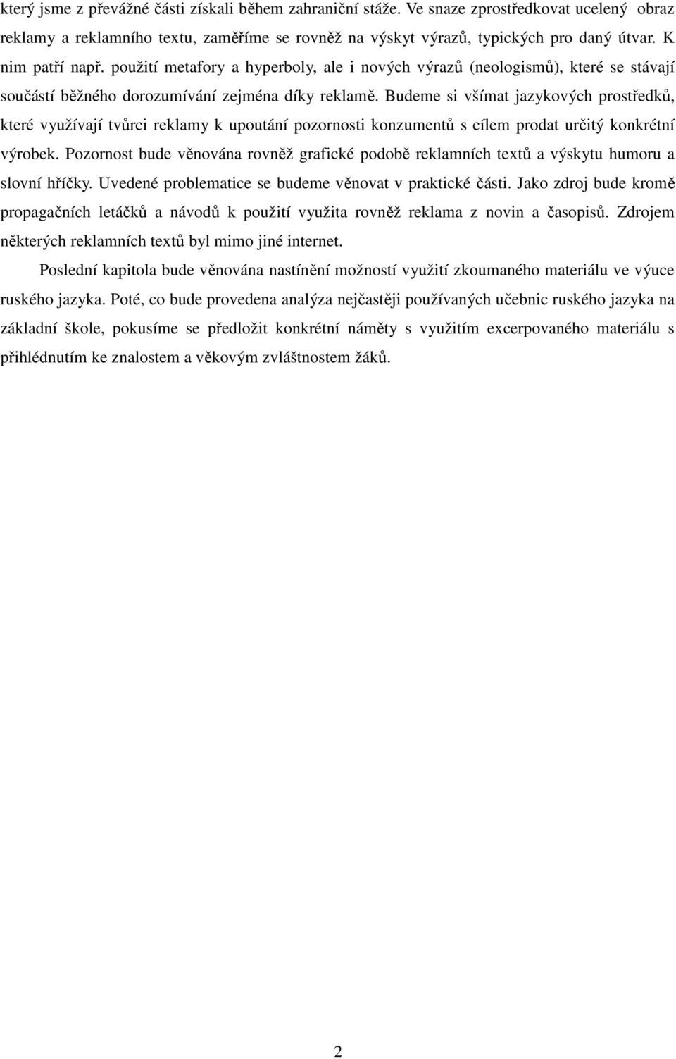 Budeme si všímat jazykových prostředků, které využívají tvůrci reklamy k upoutání pozornosti konzumentů s cílem prodat určitý konkrétní výrobek.