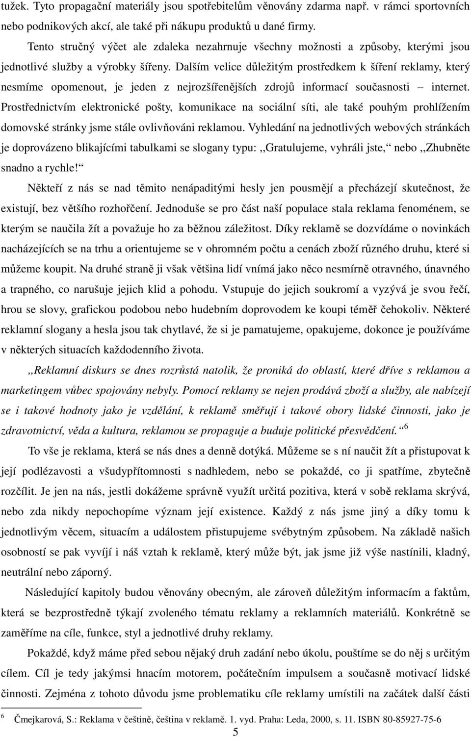 Dalším velice důležitým prostředkem k šíření reklamy, který nesmíme opomenout, je jeden z nejrozšířenějších zdrojů informací současnosti internet.