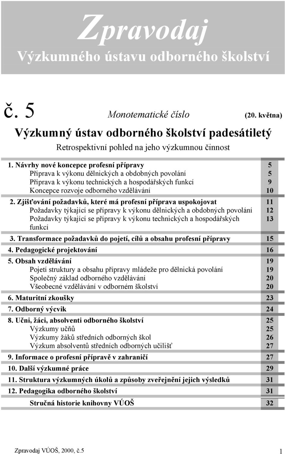 Zjišťování požadavků, které má profesní příprava uspokojovat Požadavky týkající se přípravy k výkonu dělnických a obdobných povolání Požadavky týkající se přípravy k výkonu technických a