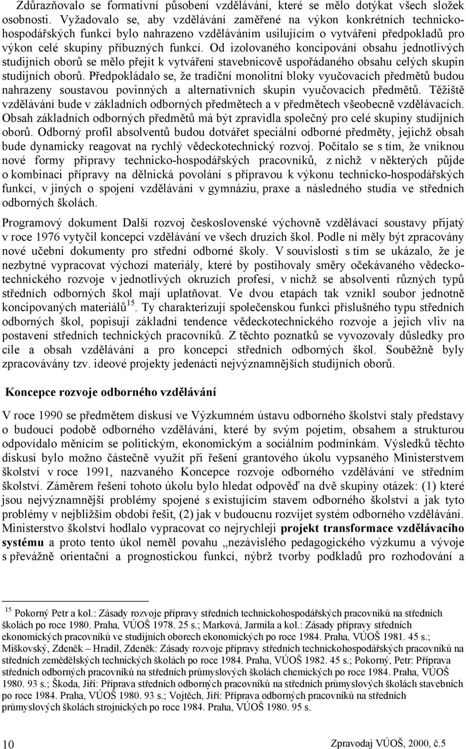 Od izolovaného koncipování obsahu jednotlivých studijních oborů se mělo přejít k vytváření stavebnicově uspořádaného obsahu celých skupin studijních oborů.