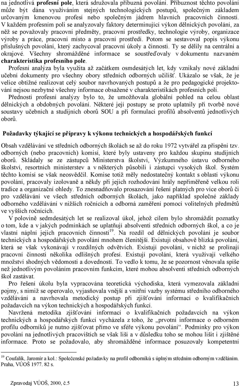 V každém profesním poli se analyzovaly faktory determinující výkon dělnických povolání, za něž se považovaly pracovní předměty, pracovní prostředky, technologie výroby, organizace výroby a práce,