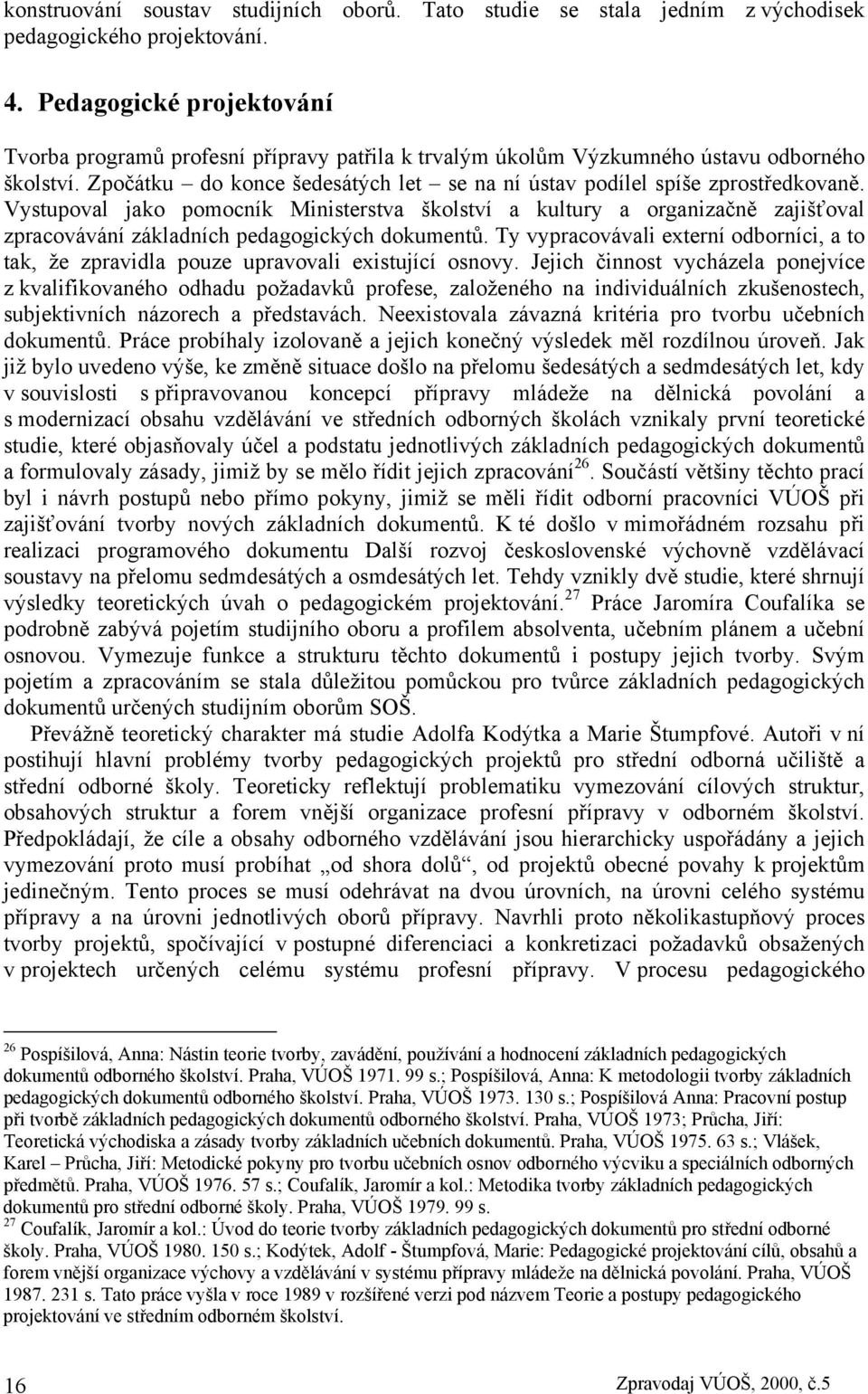 Vystupoval jako pomocník Ministerstva školství a kultury a organizačně zajišťoval zpracovávání základních pedagogických dokumentů.