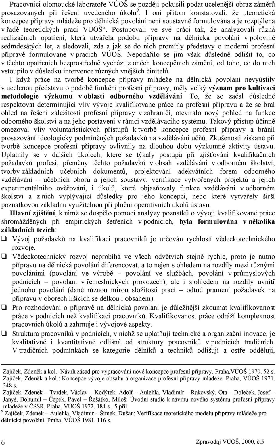 Postupovali ve své práci tak, že analyzovali různá realizačních opatření, která utvářela podobu přípravy na dělnická povolání v polovině sedmdesátých let, a sledovali, zda a jak se do nich promítly