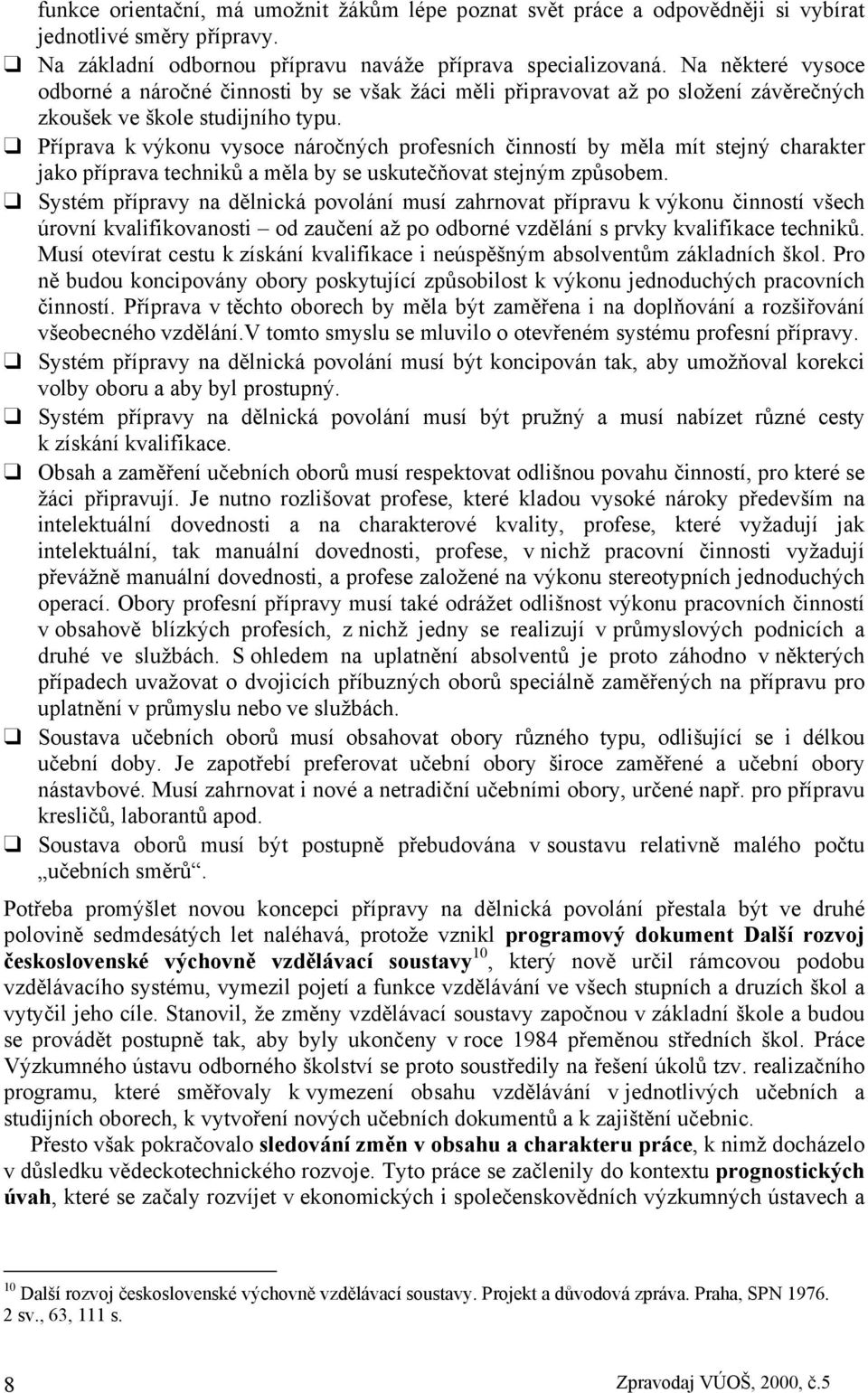 Příprava k výkonu vysoce náročných profesních činností by měla mít stejný charakter jako příprava techniků a měla by se uskutečňovat stejným způsobem.