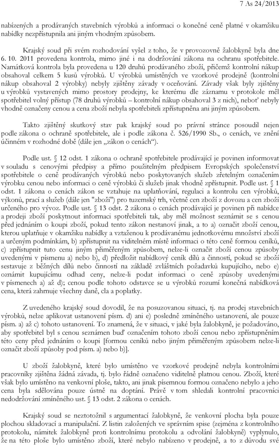 Namátková kontrola byla provedena u 120 druhů prodávaného zboží, přičemž kontrolní nákup obsahoval celkem 5 kusů výrobků.