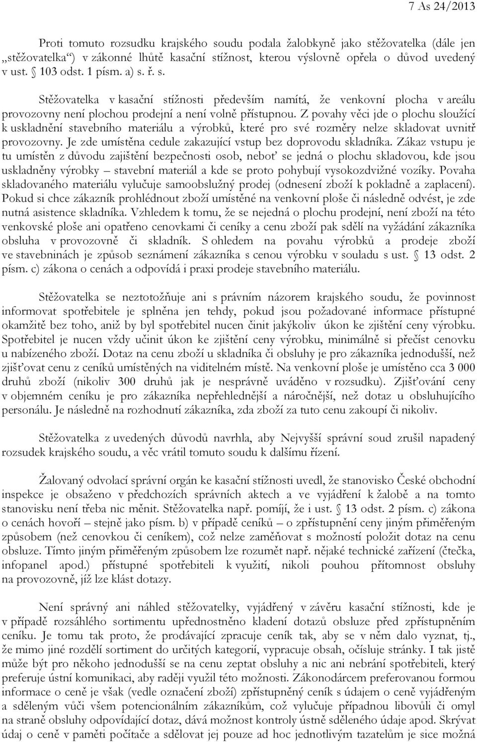 Z povahy věci jde o plochu sloužící k uskladnění stavebního materiálu a výrobků, které pro své rozměry nelze skladovat uvnitř provozovny.