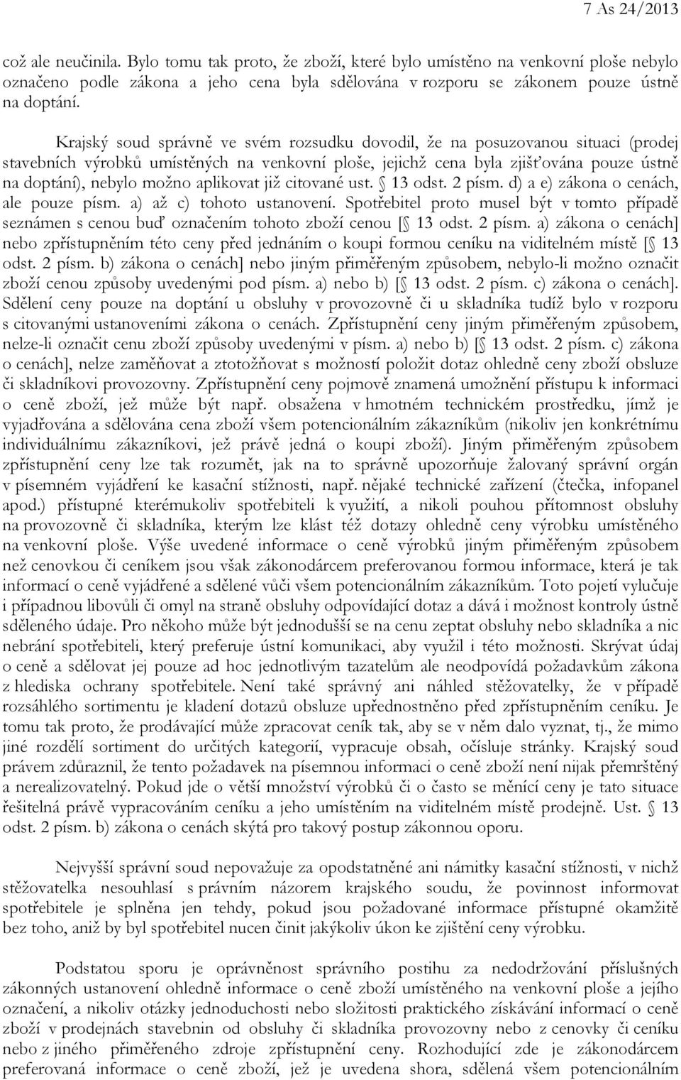 Krajský soud správně ve svém rozsudku dovodil, že na posuzovanou situaci (prodej stavebních výrobků umístěných na venkovní ploše, jejichž cena byla zjišťována pouze ústně na doptání), nebylo možno