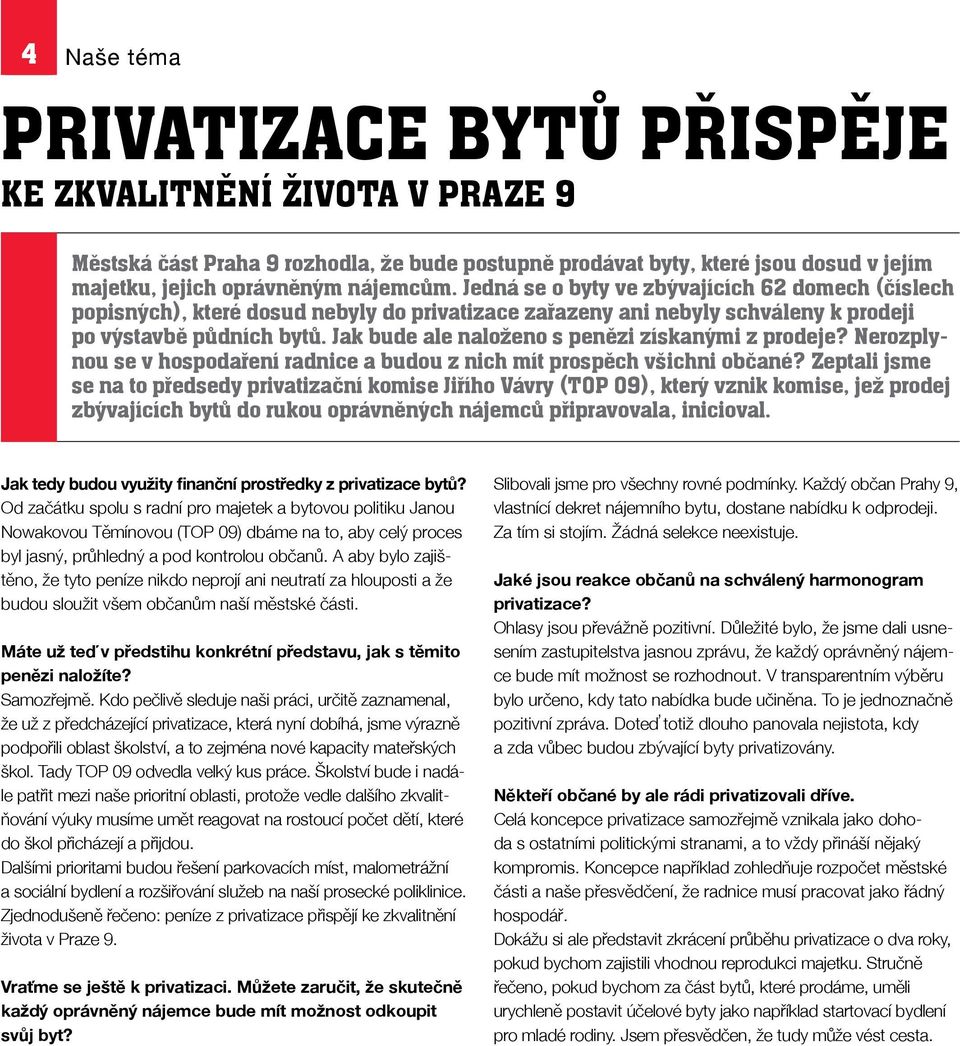 Jak bude ale naloženo s penězi získanými z prodeje? Nerozplynou se v hospodaření radnice a budou z nich mít prospěch všichni občané?