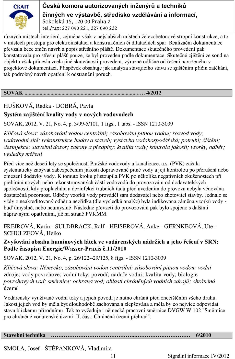 Skutečné zjištění ze sond na objektu však přinesla zcela jiné skutečnosti provedení, výrazně odlišné od řešení navrženého v projektové dokumentaci.