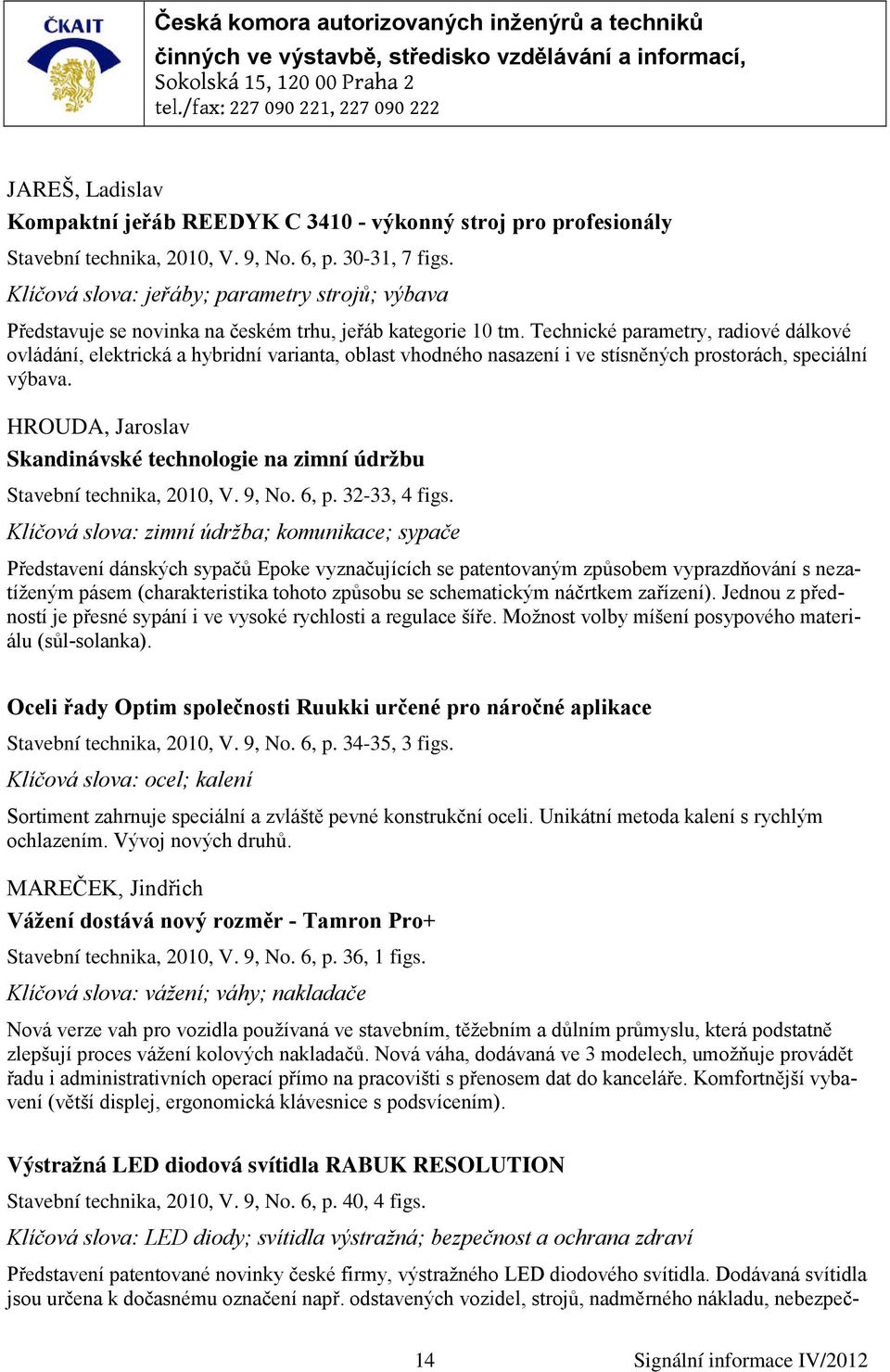 Technické parametry, radiové dálkové ovládání, elektrická a hybridní varianta, oblast vhodného nasazení i ve stísněných prostorách, speciální výbava.