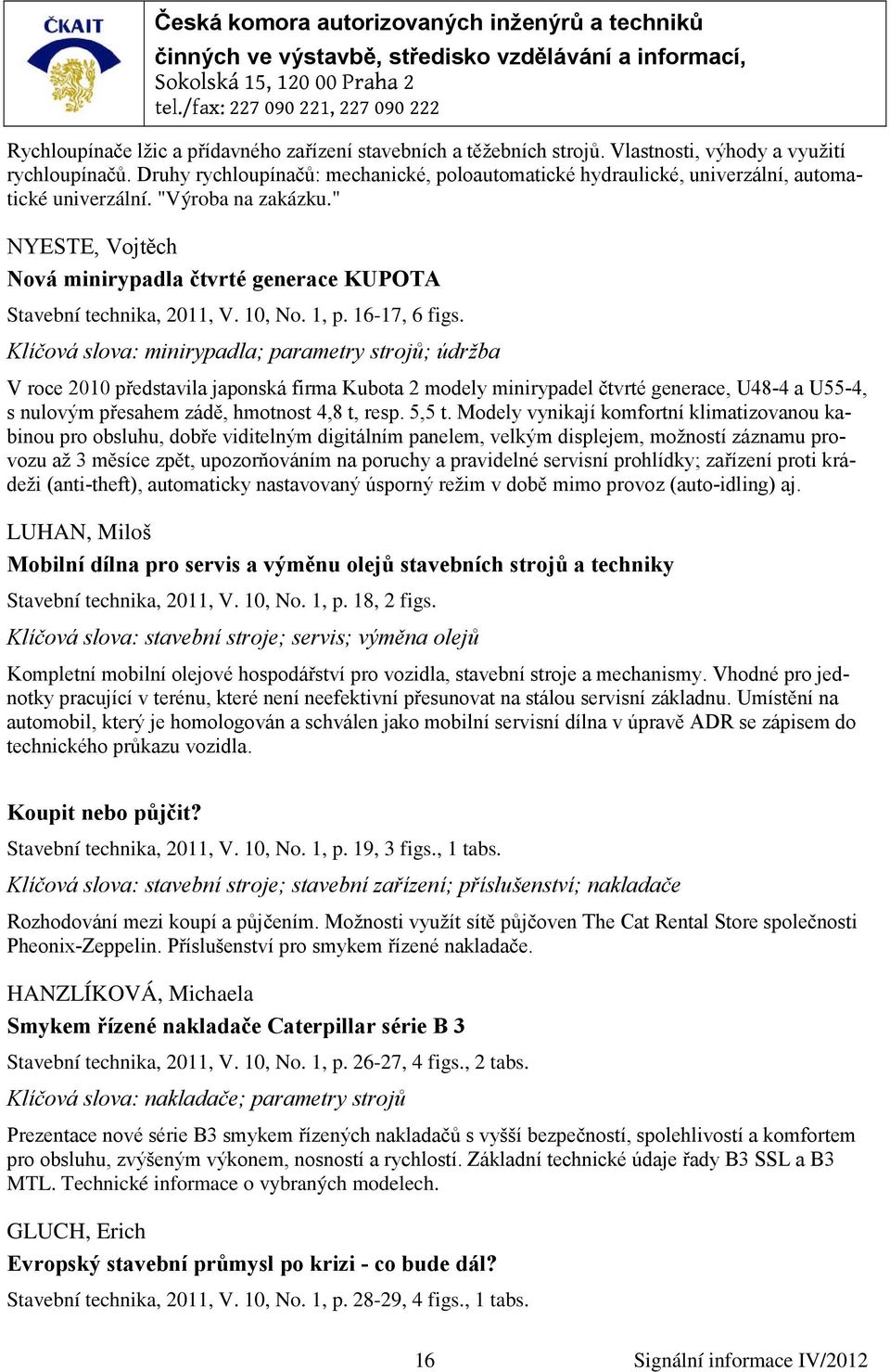 " NYESTE, Vojtěch Nová minirypadla čtvrté generace KUPOTA Stavební technika, 2011, V. 10, No. 1, p. 16-17, 6 figs.