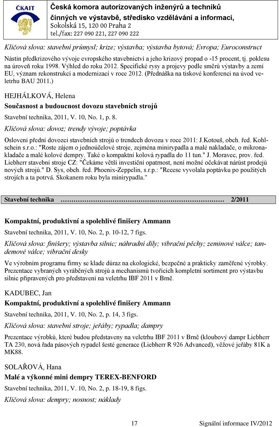 (Přednáška na tiskové konferenci na úvod veletrhu BAU 2011.) HEJHÁLKOVÁ, Helena Současnost a budoucnost dovozu stavebních strojů Stavební technika, 2011, V. 10, No. 1, p. 8.