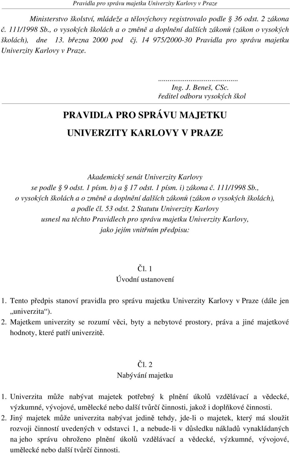 ředitel odboru vysokých škol PRAVIDLA PRO SPRÁVU MAJETKU UNIVERZITY KARLOVY V PRAZE Akademický senát Univerzity Karlovy se podle 9 odst. 1 písm. b) a 17 odst. 1 písm. i) zákona č. 111/1998 Sb.