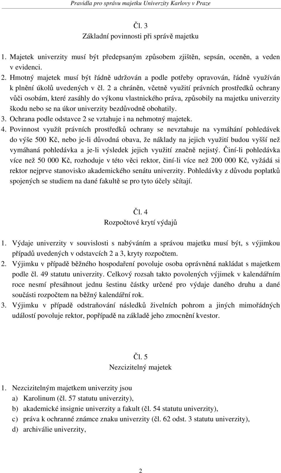 2 a chráněn, včetně využití právních prostředků ochrany vůči osobám, které zasáhly do výkonu vlastnického práva, způsobily na majetku univerzity škodu nebo se na úkor univerzity bezdůvodně obohatily.