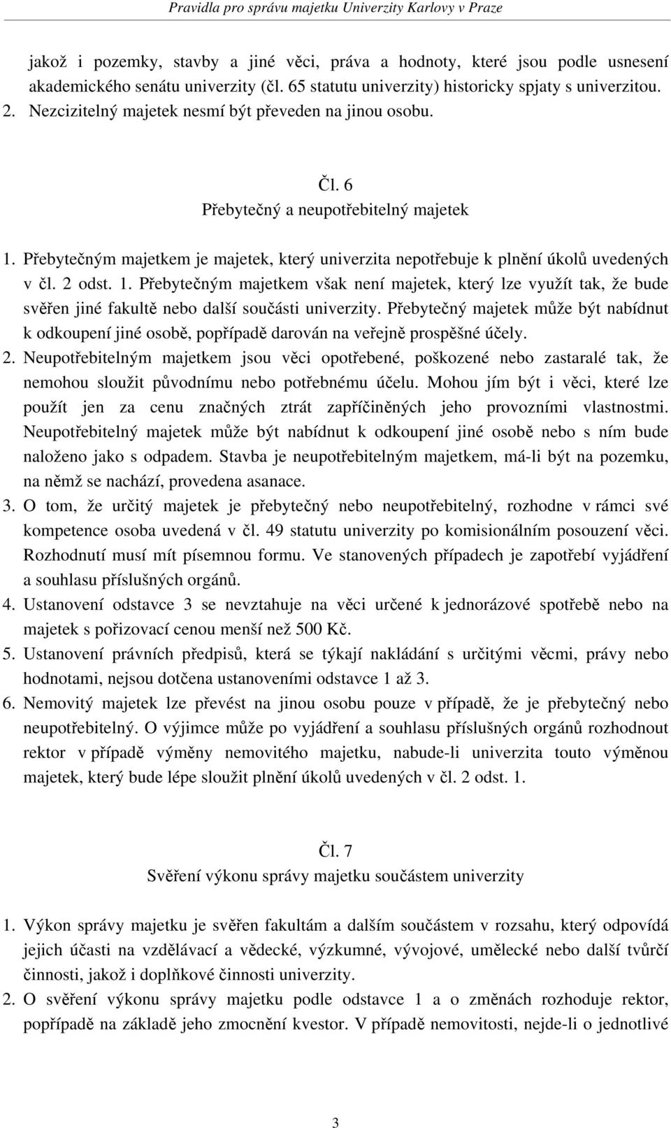 2 odst. 1. Přebytečným majetkem však není majetek, který lze využít tak, že bude svěřen jiné fakultě nebo další součásti univerzity.