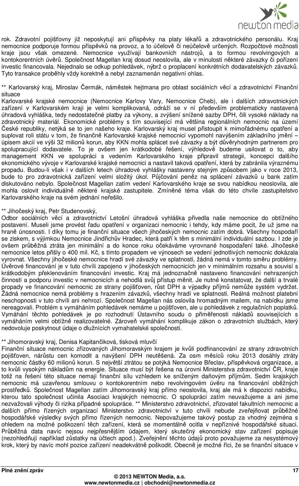 Společnost Magellan kraj dosud neoslovila, ale v minulosti některé závazky či pořízení investic financovala. Nejednalo se odkup pohledávek, nýbrž o proplacení konkrétních dodavatelských závazků.