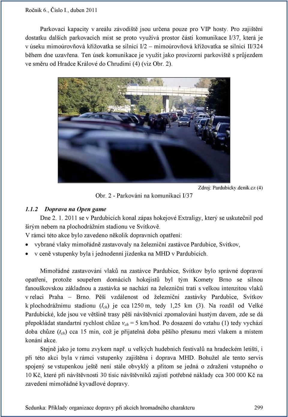 dne uzavřena. Ten úsek komunikace je využit jako provizorní parkoviště s průjezdem ve směru od Hradce Králové do Chrudimi (4) (viz Obr. 2). Obr. 2 - Parkování na komunikaci I/37 Zdroj: Pardubicky.