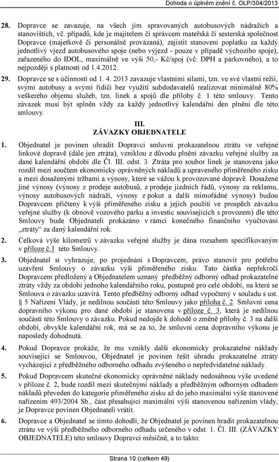 výjezd - pouze v případě výchozího spoje), zařazeného do IDOL, maximálně ve výši 50,- /spoj (vč. DPH a parkovného), a to nejpozději s platností od 1.4.2012. 29. Dopravce se s účinností od 1. 4.