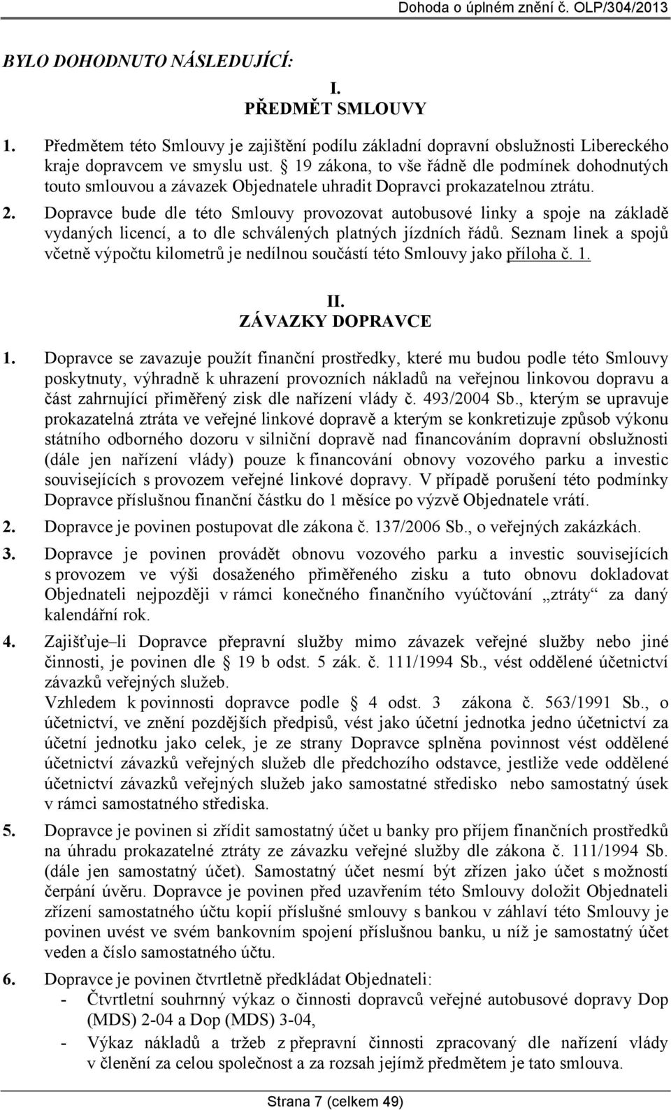 Dopravce bude dle této Smlouvy provozovat autobusové linky a spoje na základě vydaných licencí, a to dle schválených platných jízdních řádů.